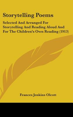 Storytelling Poems: Selected And Arranged For Storytelling And Reading Aloud And For The Children's Own Reading (1913) - Olcott, Frances Jenkins