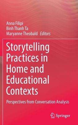 Storytelling Practices in Home and Educational Contexts: Perspectives from Conversation Analysis - Filipi, Anna (Editor), and Ta, Binh Thanh (Editor), and Theobald, Maryanne (Editor)