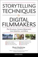 Storytelling Techniques For Digital Filmmakers: Plot Structure, Camera Movement, Lens Selection and More