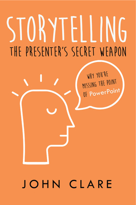 Storytelling: The Presenter's Secret Weapon - Clare, John