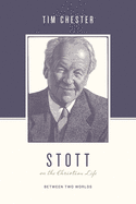 Stott on the Christian Life: Between Two Worlds