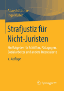 Strafjustiz Fr Nicht-Juristen: Ein Ratgeber Fr Schffen, Pdagogen, Sozialarbeiter Und Andere Interessierte