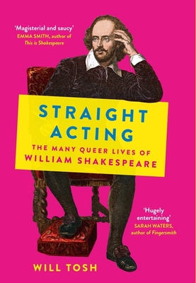 Straight Acting: The Many Queer Lives of William Shakespeare - Tosh, Will