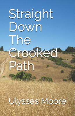 Straight Down the Crooked Path - Moore, Ulysses O