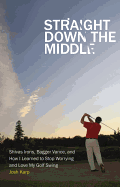 Straight Down the Middle: Shivas Irons, Bagger Vance, and How I Learned to Stop Worrying and Love My Golf Swing