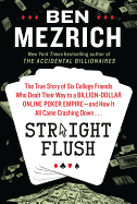 Straight Flush: The True Story of Six College Friends Who Dealt Their Way to a Billion-Dollar Online Poker Empire--And How It All Came Crashing Down . . .