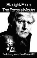 Straight From The Force's Mouth: The Autobiography of Dave Prowse MBE