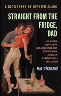 Straight From The Fridge, Dad: A Dictionary of Hipster Slang