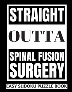 Straight Outta Spinal Fusion Surgery: Sudoku Puzzle Book Large Print - Get Well Soon Activity & Puzzle Book Perfect Back Surgery Recovery Gift For Women, Men, Teens and kids 100 Fun & Entertaining Activities While Recovering From Surgery