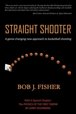 Straight Shooter: A game-changing new approach to basketball shooting - Fisher, Bob J
