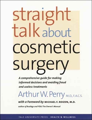 Straight Talk about Cosmetic Surgery - Perry, Arthur W, MD, Facs, and Roizen, Michael F, MD (Foreword by)