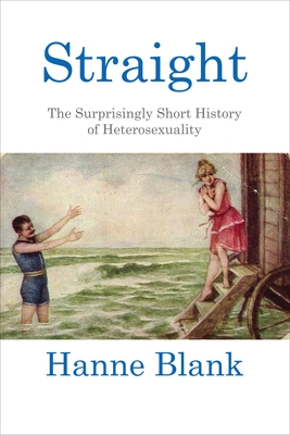 Straight: The Surprisingly Short History of Heterosexuality - Blank, Hanne
