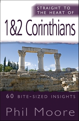 Straight to the Heart of 1 & 2 Corinthians: 60 bite-sized insights - Moore, Phil