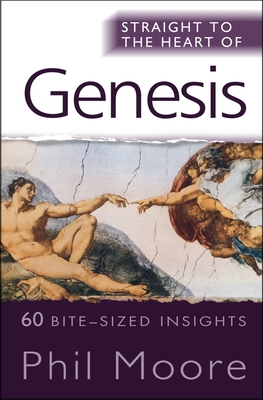 Straight to the Heart of Genesis: 60 bite-sized insights - Moore, Phil