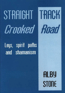 Straight Track, Crooked Road: Leys, Spirit Paths and Shamanism