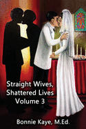 Straight Wives, Shattered Lives Volume 3: True Stories of Women Married to Gay and Bisexual Men