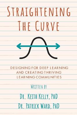 Straightening the Curve: Designing for Deep Learning and Thriving Learning Communities - Kelly, Keith, and Ward, Patrick