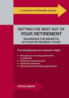 Straightforward Guide To Getting The Best Out Of Your Retirement: Maximising the Benefits of Your Retirement Years - Grant, Patrick