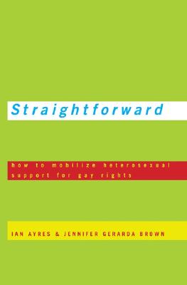 Straightforward: How to Mobilize Heterosexual Support for Gay Rights - Ayres, Ian, Professor, and Brown, Jennifer Gerarda