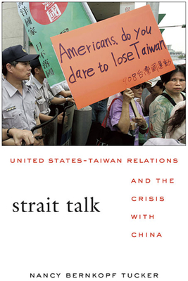 Strait Talk: United States-Taiwan Relations and the Crisis with China - Tucker, Nancy Bernkopf