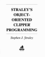 Straley's Object-Oriented Clipper Programming - Straley, Stephen J