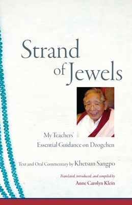 Strand of Jewels: My Teachers' Essential Guidance on Dzogchen - Sangpo, Khetsun, and Klein, Anne Carolyn (Translated by)