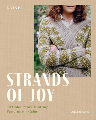 Strands of Joy: 20 Colourwork Knitting Patterns for Calm - Laine, and Johanna, Anna