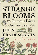 Strange Blooms: The Curious Lives and Adventures of the John Tradescants - Potter, Jennifer