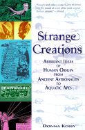 Strange Creations: Aberrant Ideas of Human Origin from Ancient Astronauts to Aquatic Apes - Kossy, Donna