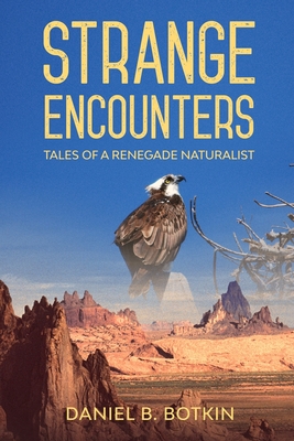 Strange Encounters: Tales of a Renegade Naturalist - Beas, Michael Alexander (Contributions by), and Botkin, Daniel B