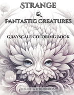Strange & Fantastic Creatures: Grayscale Coloring Book