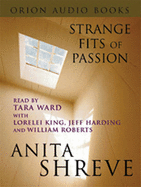 Strange Fits of Passion - Shreve, Anita, and Ward, Tara (Read by), and King, Lorelei (Read by)