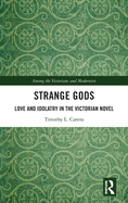 Strange Gods: Love and Idolatry in the Victorian Novel