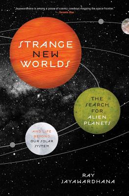 Strange New Worlds: The Search for Alien Planets and Life Beyond - Jayawardhana, Ray