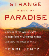 Strange Piece of Paradise: A Return to the American West to Investigate My Attempted Murder--And Solve the Riddle of Myself