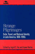 Strange Pilgrimages: Exile, Travel, and National Identity in Latin America, 1800d1990s