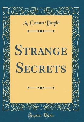 Strange Secrets (Classic Reprint) - Doyle, A Conan