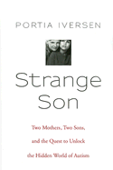 Strange Son: Two Mothers, Two Sons, and the Quest to Unlock the Hidden World of Autism