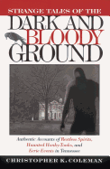 Strange Tales of the Dark and Bloody Ground: Authentic Accounts of Restless Spirits, Haunted Honky Tonks, and Eerie Events in Tennessee
