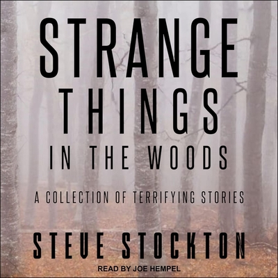 Strange Things in the Woods: A Collection of Terrifying Stories - Hempel, Joe (Read by), and Stockton, Steve