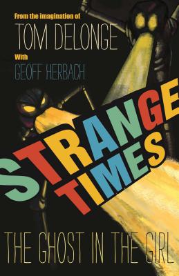 Strange Times: The Ghost in the Girl - Delonge, Tom, and Herbach, Geoff