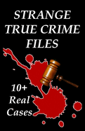 Strange True Crime Files: Real-life Cases of Mysterious Murder