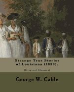 Strange True Stories of Louisiana (1890). by: George W. Cable (Original Class: George Washington Cable (October 12, 1844 - January 31, 1925) Was an American Novelist Notable for the Realism of His Portrayals of Creole Life in His Native New Orleans, Lou