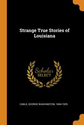 Strange True Stories of Louisiana - Cable, George Washington 1844-1925 (Creator)