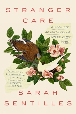 Stranger Care: A Memoir of Loving What Isn't Ours - Sentilles, Sarah