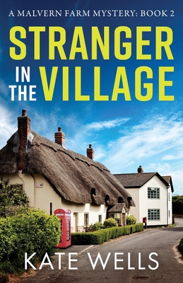 Stranger in the Village: A page-turning, addictive cozy mystery from Kate Wells - Wells, Kate