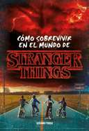 Stranger Things. C?mo Sobrevivir En El Mundo de Stranger Things