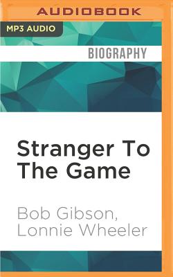 Stranger to the Game: The Autobiography of Bob Gibson - Gibson, Bob, and Wheeler, Lonnie, and Berman, Fred (Read by)
