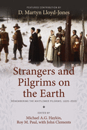 Strangers and Pilgrims on the Earth: Remembering the Mayflower Pilgrims, 1620-2020