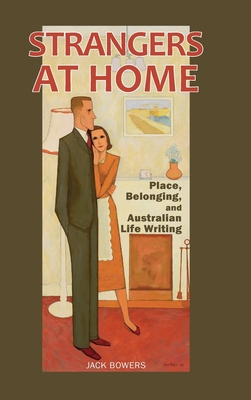 Strangers at Home: Place, Belonging, and Australian Life Writing - Bowers, Jack